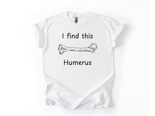 I Find This Humerus T-Shirt