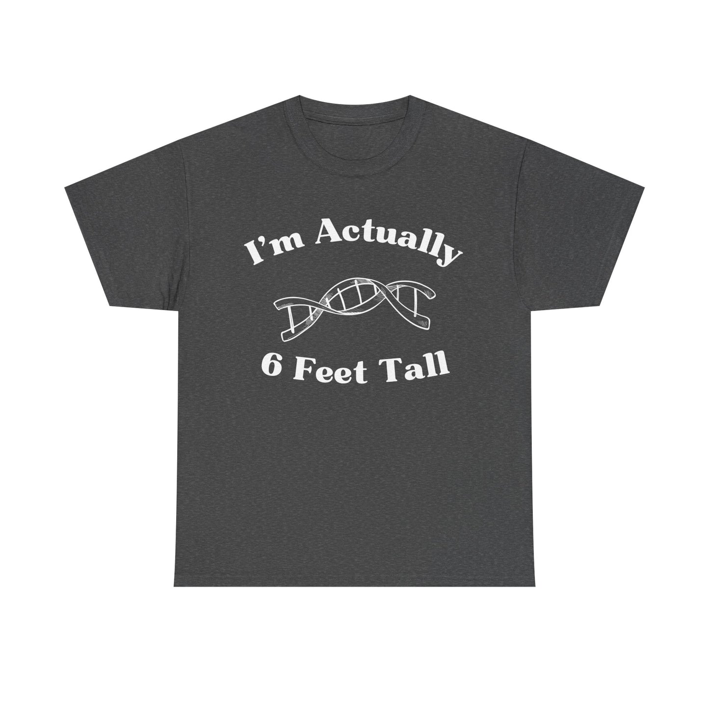 I'm Actually 6 Feet Tall Shirt