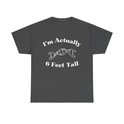 I'm Actually 6 Feet Tall Shirt
