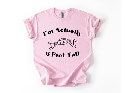 I'm Actually 6 Feet Tall Shirt