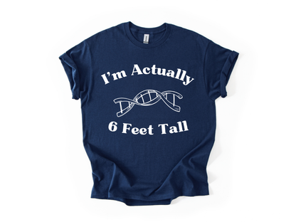 I'm Actually 6 Feet Tall Shirt