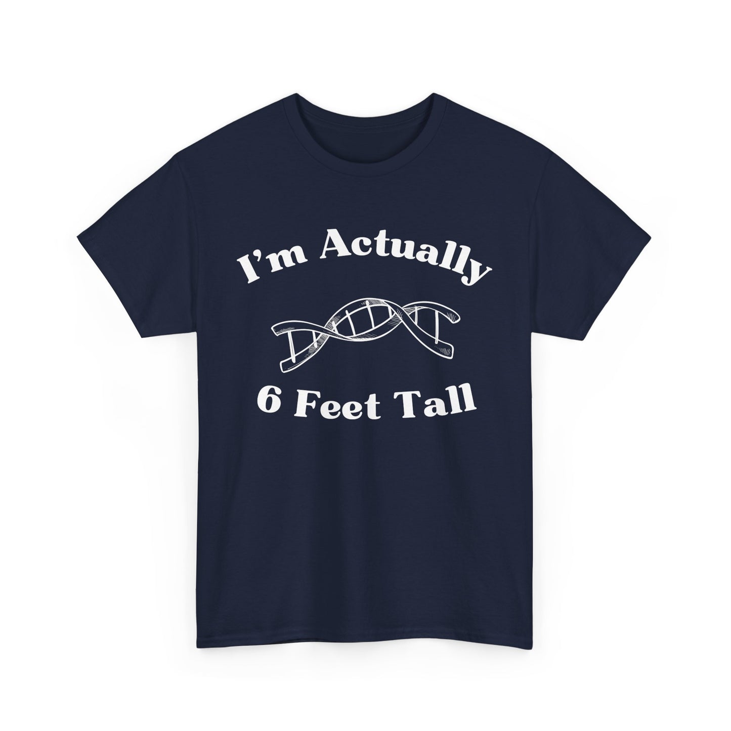 I'm Actually 6 Feet Tall Shirt
