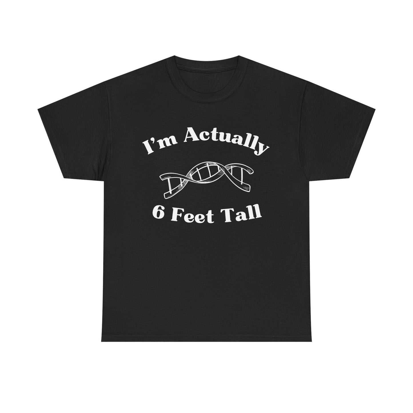 I'm Actually 6 Feet Tall Shirt