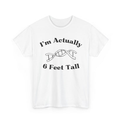 I'm Actually 6 Feet Tall Shirt
