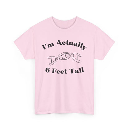 I'm Actually 6 Feet Tall Shirt