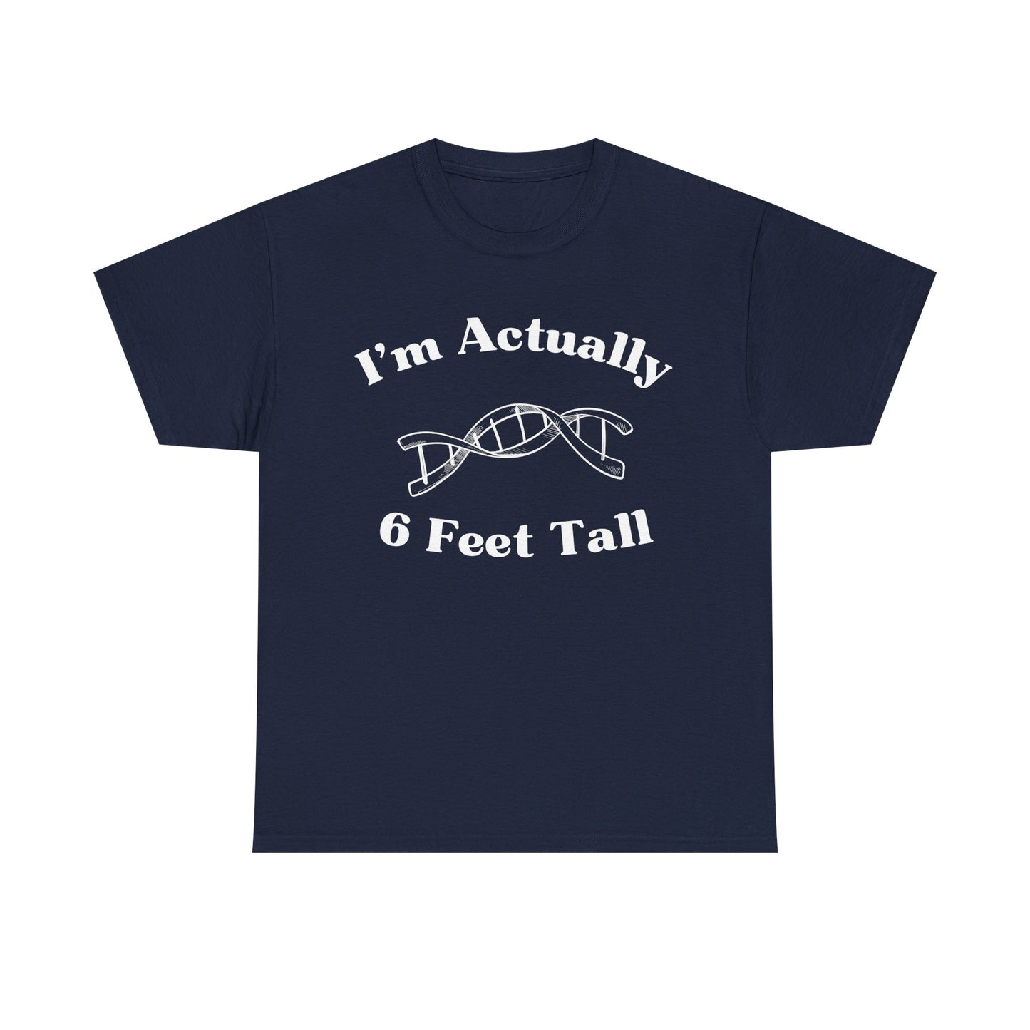 I'm Actually 6 Feet Tall Shirt