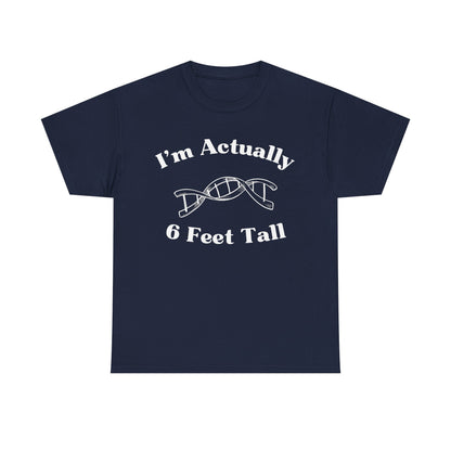I'm Actually 6 Feet Tall Shirt