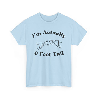 I'm Actually 6 Feet Tall Shirt