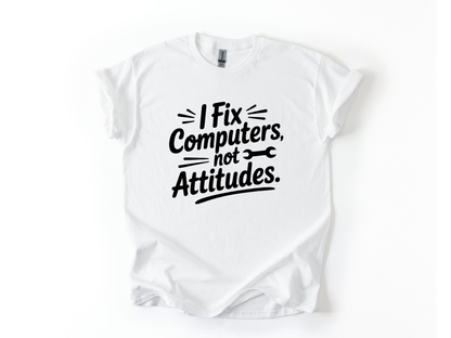 I Fix Computers Not Attitudes T-Shirt