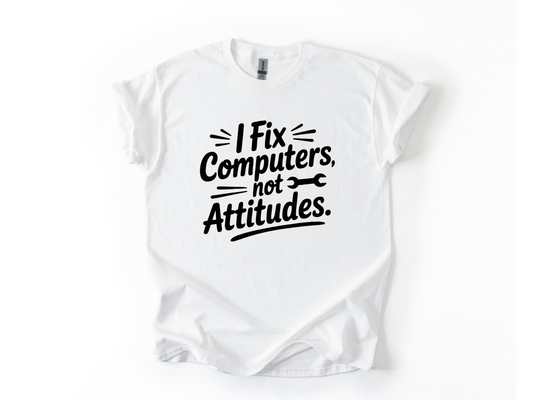 I Fix Computers Not Attitudes T-Shirt