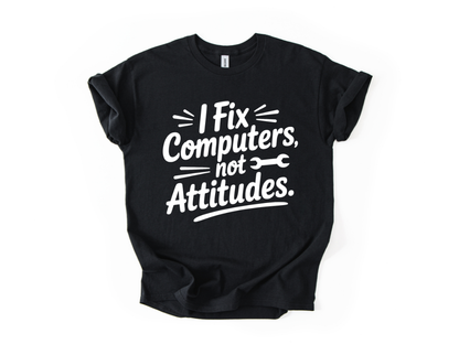 I Fix Computers Not Attitudes T-Shirt