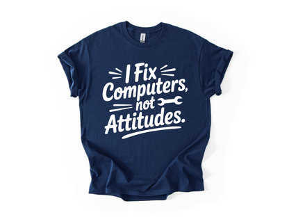 I Fix Computers Not Attitudes T-Shirt