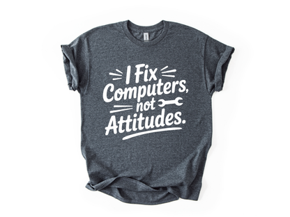 I Fix Computers Not Attitudes T-Shirt