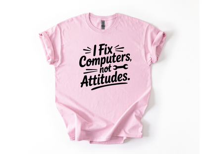 I Fix Computers Not Attitudes T-Shirt