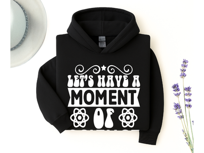 Let's Have A Moment Of Science Hoodie
