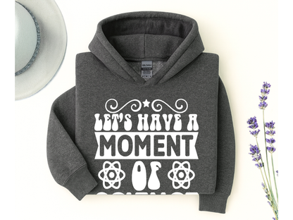 Let's Have A Moment Of Science Hoodie