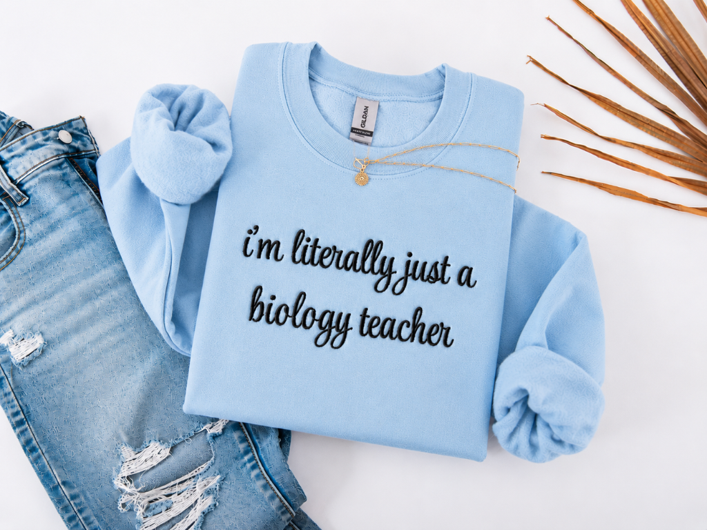 I'm Literally Just a Biology Teacher Crewneck Embroidered