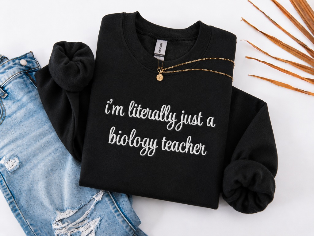 I'm Literally Just a Biology Teacher Crewneck Embroidered