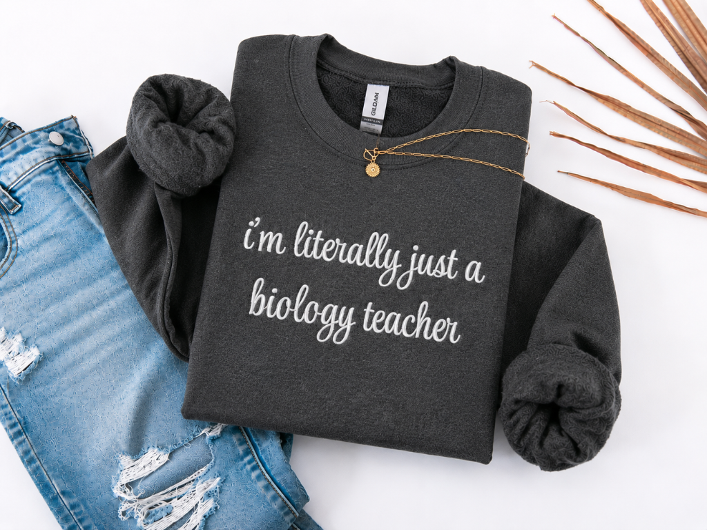 I'm Literally Just a Biology Teacher Crewneck Embroidered