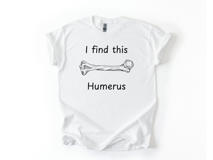 I Find This Humerus T-Shirt