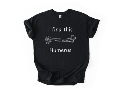 I Find This Humerus T-Shirt