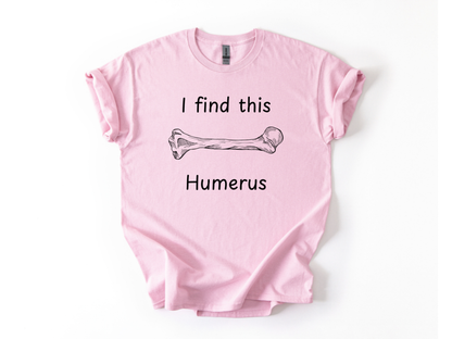 I Find This Humerus T-Shirt