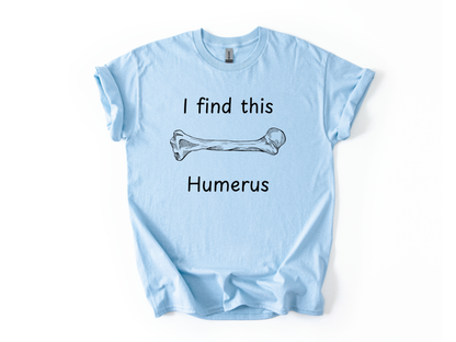 I Find This Humerus T-Shirt