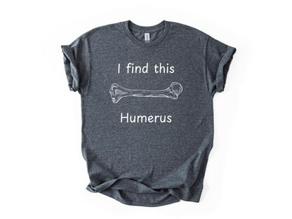 I Find This Humerus T-Shirt