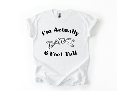 I'm Actually 6 Feet Tall Shirt