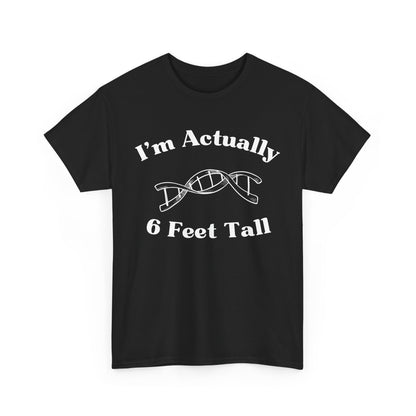 I'm Actually 6 Feet Tall Shirt