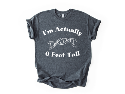 I'm Actually 6 Feet Tall Shirt