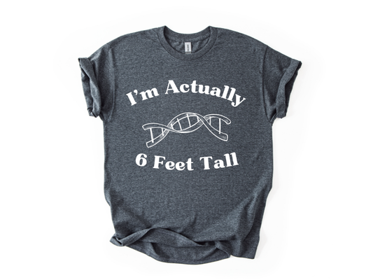 I'm Actually 6 Feet Tall Shirt