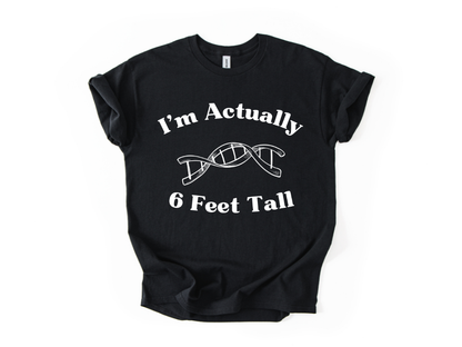 I'm Actually 6 Feet Tall Shirt