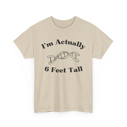 I'm Actually 6 Feet Tall Shirt