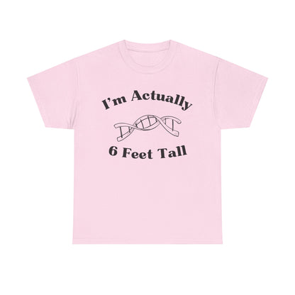 I'm Actually 6 Feet Tall Shirt