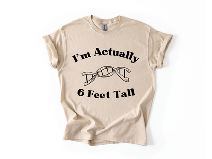 I'm Actually 6 Feet Tall Shirt
