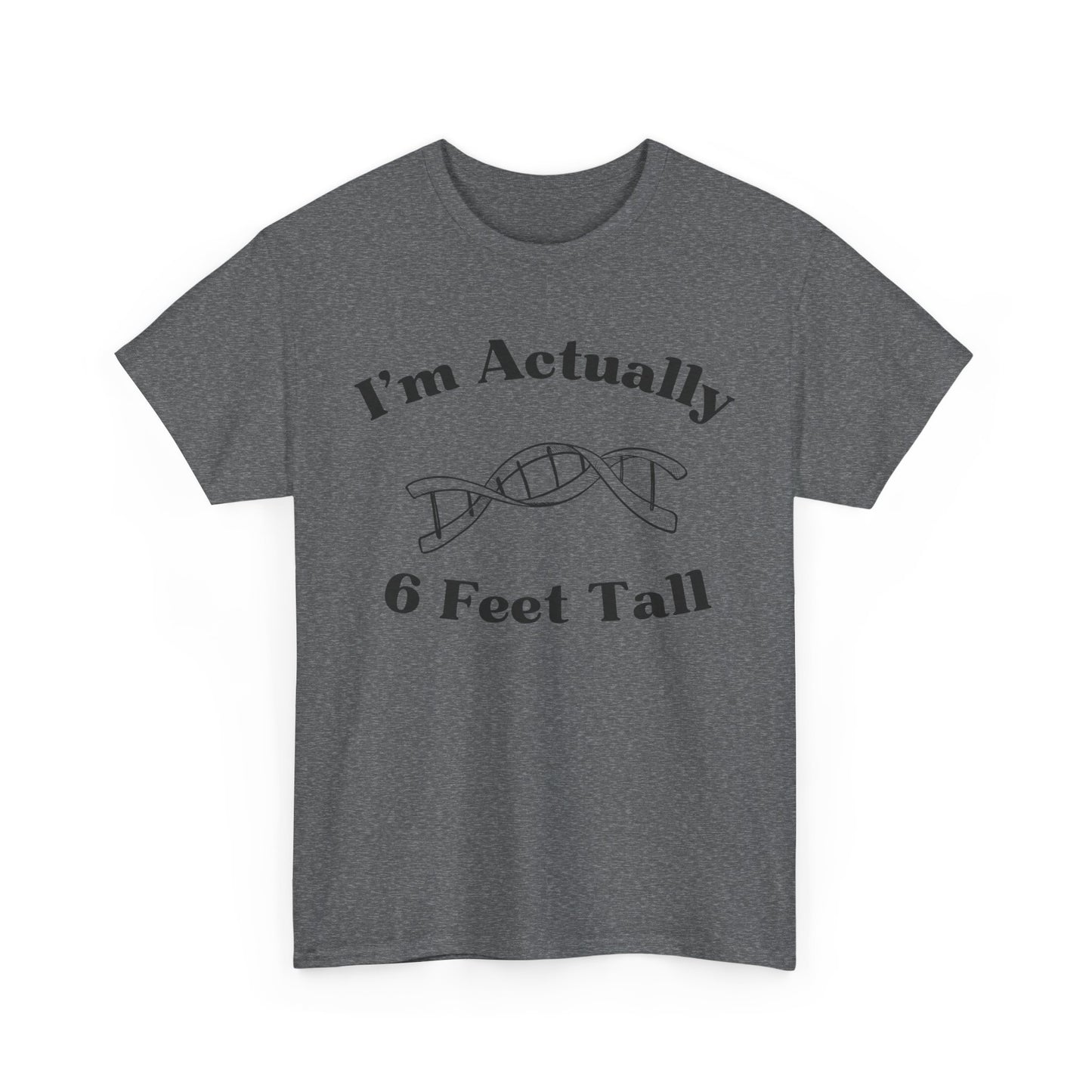 I'm Actually 6 Feet Tall Shirt