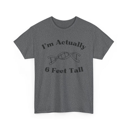 I'm Actually 6 Feet Tall Shirt