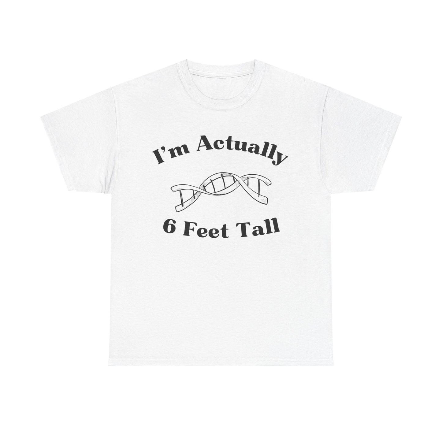 I'm Actually 6 Feet Tall Shirt