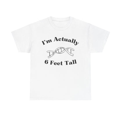 I'm Actually 6 Feet Tall Shirt