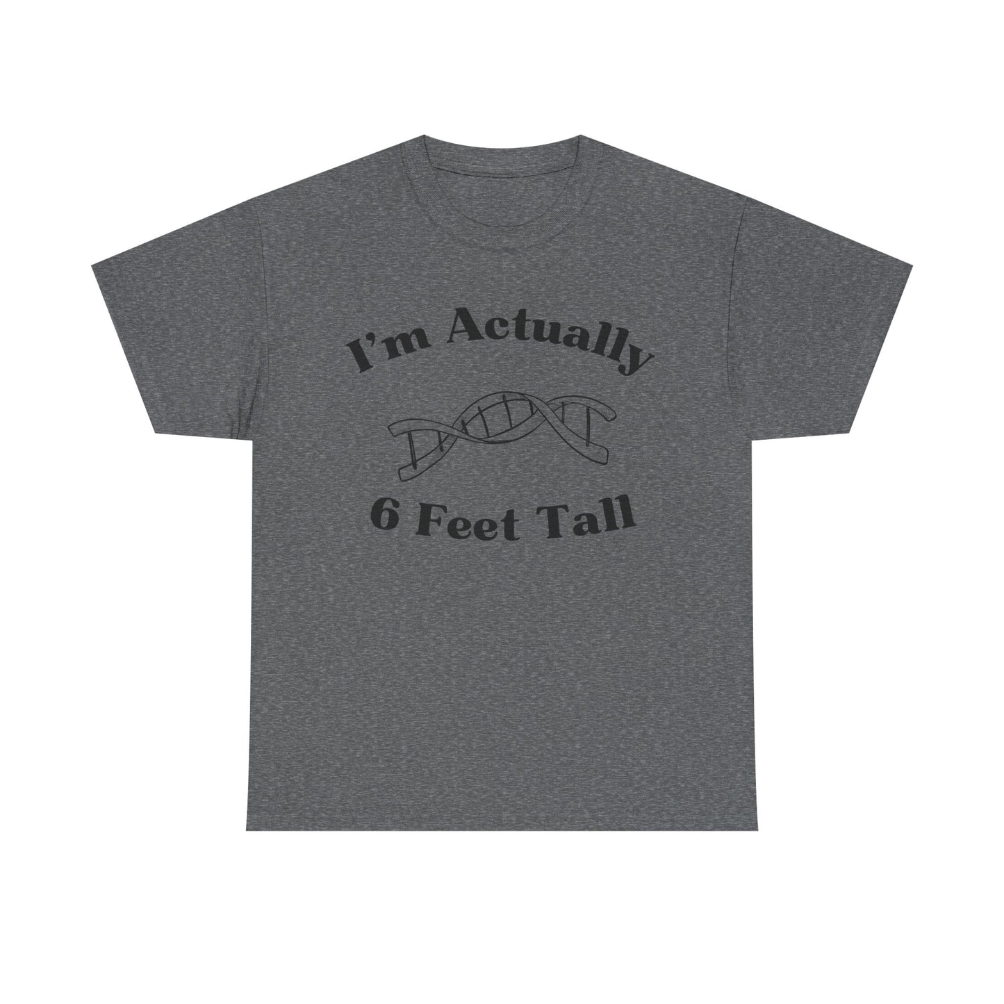 I'm Actually 6 Feet Tall Shirt