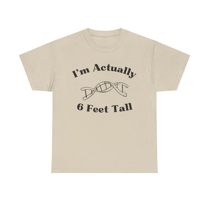 I'm Actually 6 Feet Tall Shirt