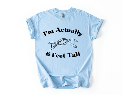 I'm Actually 6 Feet Tall Shirt